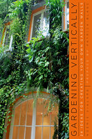 Gardening Vertically, Noémie Vialard, Preface by Patrick Blanc